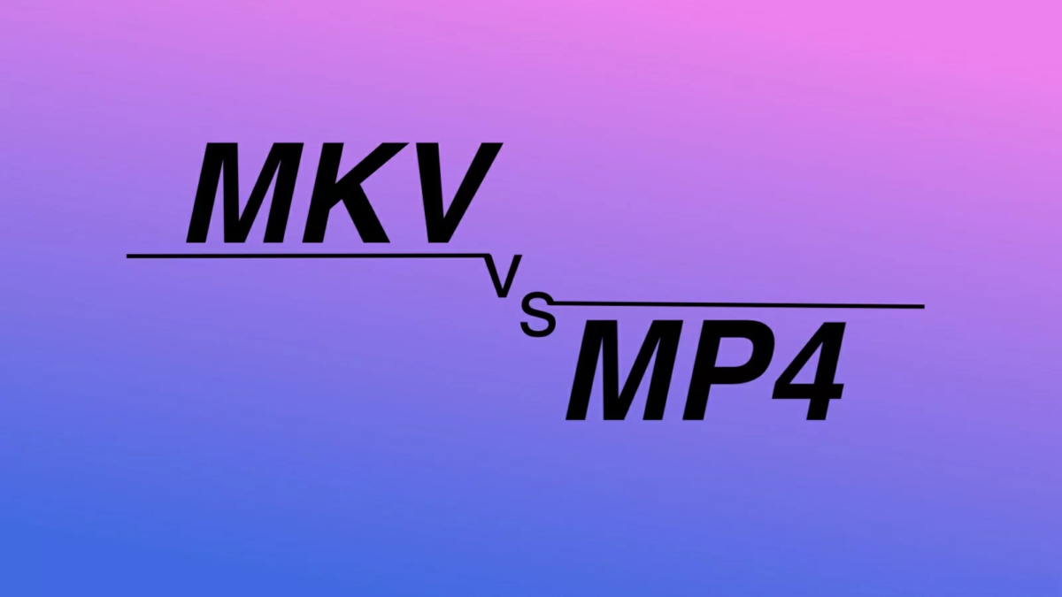 MP4 vs MKV: Which Video Format is Better for You?