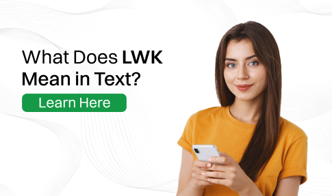 What Does LWK Mean in Texting? A Comprehensive Guide